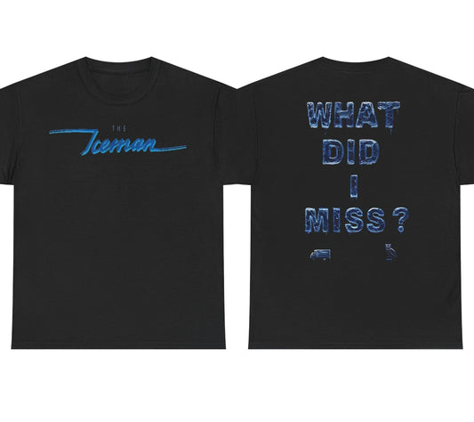 Iceman/ What Did I Miss T-Shirt